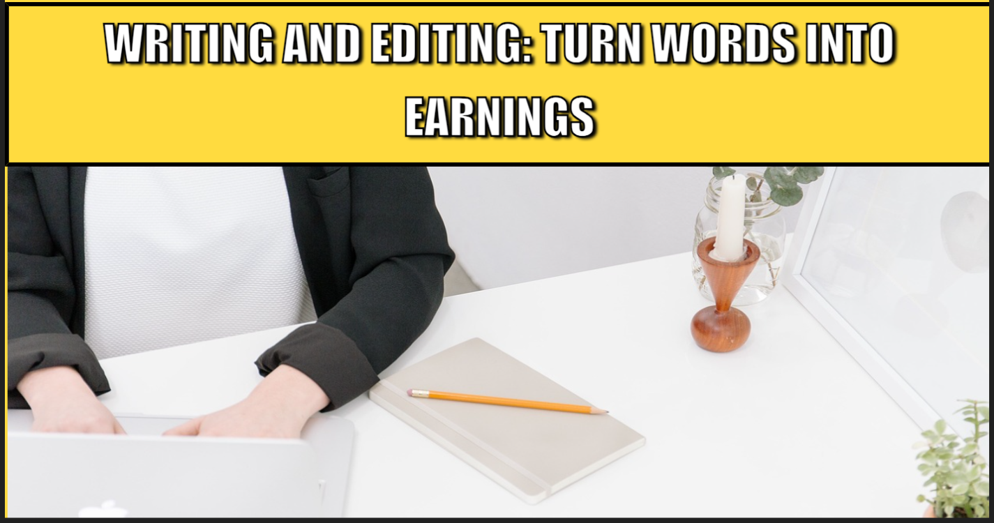 Writing and Editing: Turn Words into Earnings